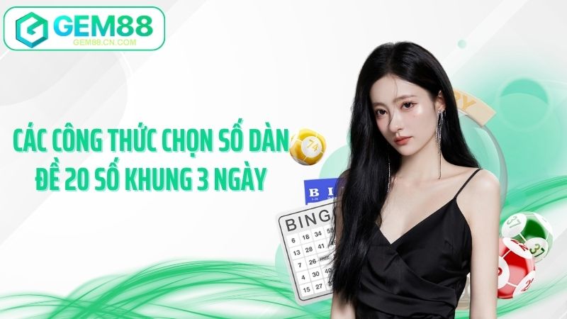 Các công thức chọn số dàn đề 20 số khung 3 ngày