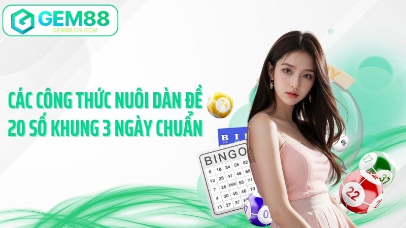 Các công thức nuôi dàn đề 20 số khung 3 ngày chuẩn