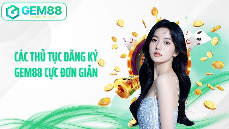 Các thủ tục đăng ký Gem88 cực đơn giản