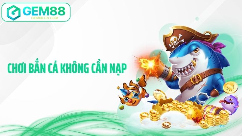 Chơi Bắn Cá Không Cần Nạp Gem88 - Bí Quyết Săn Xu Free