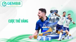 Cược Thẻ Vàng Gem88 - Bí Kíp Bắt Kèo Nóng, Thắng Bất Ngờ