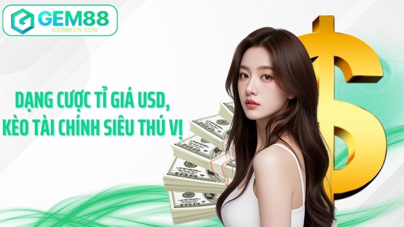 Dạng cược tỉ giá USD, kèo tài chính siêu thú vị