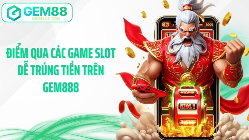 Điểm qua các game slot dễ trúng tiền trên Gem888