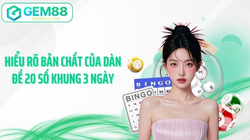 Hiểu rõ bản chất của dàn đề 20 số khung 3 ngày