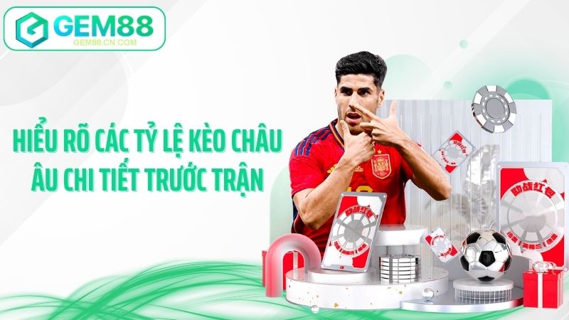 Hiểu rõ các tỷ lệ kèo châu Âu chi tiết trước trận