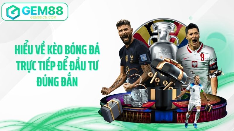 Hiểu về kèo bóng đá trực tiếp để đầu tư đúng đắn