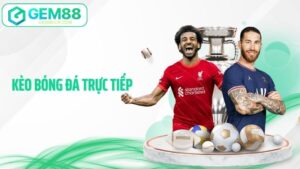 Kèo Bóng Đá Trực Tiếp Gem88 - Bí Quyết Bắt Odds Rung Chuẩn