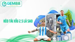 Kèo Tài Xỉu 2.5 Là Sao - Giải Mã Cách Đọc Kèo Chuẩn Từng Bàn