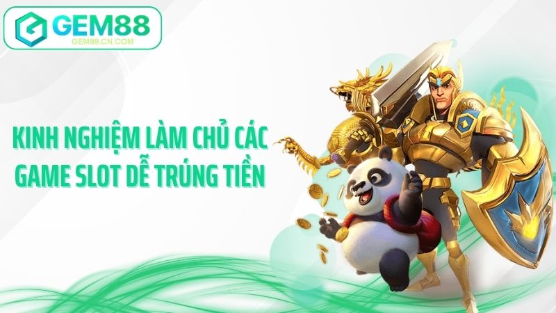 Kinh nghiệm làm chủ các game slot dễ trúng tiền