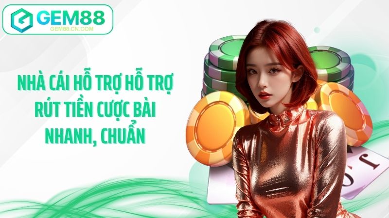 Nhà cái hỗ trợ hỗ trợ rút tiền cược bài nhanh, chuẩn