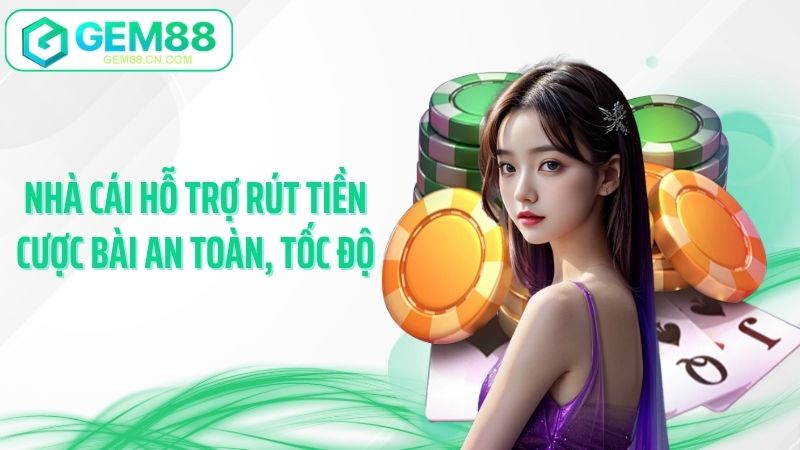 Nhà cái hỗ trợ rút tiền cược bài an toàn, tốc độ