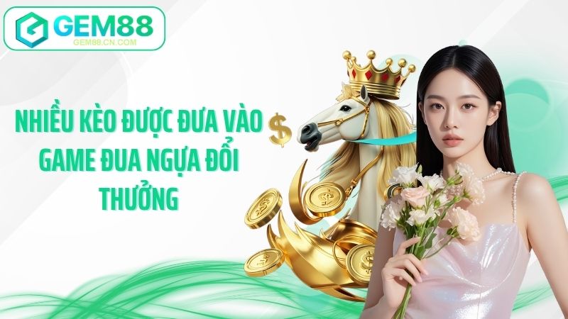 Nhiều kèo được đưa vào game đua ngựa đổi thưởng