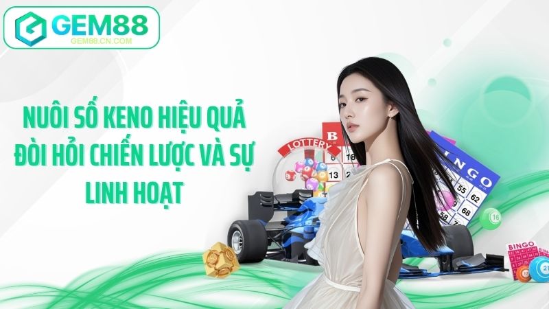 Nuôi số keno hiệu quả đòi hỏi chiến lược và sự linh hoạt
