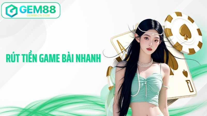 Rút Tiền Game Bài Nhanh Gem88 - Bí Kíp Giao Dịch Tối Ưu