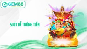 Slot Dễ Trúng Tiền Gem88 - Bí Kíp Quay Hũ Săn Thưởng Lớn