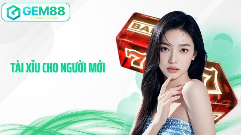 Tài Xỉu Cho Người Mới Gem88 - Bí Kíp Nhập Môn Thắng Nhanh