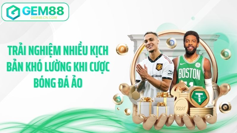 Trải nghiệm nhiều kịch bản khó lường khi cược bóng đá ảo