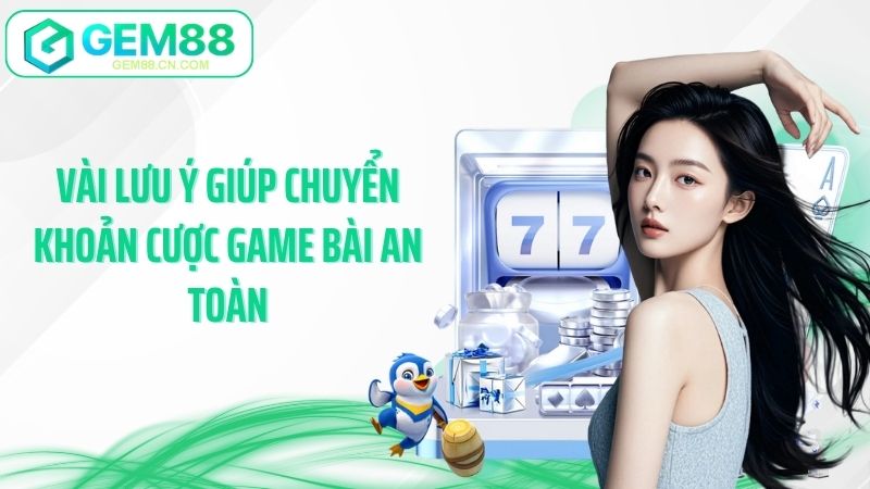 Vài lưu ý giúp chuyển khoản cược game bài an toàn